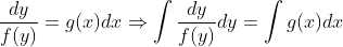 \frac{dy}{f(y)}=g(x)dx\Rightarrow \int \frac{dy}{f(y)}dy=\int g(x)dx